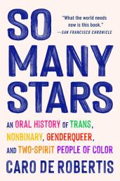 Icon image So Many Stars: An Oral History of Trans, Nonbinary, Genderqueer, and Two-Spirit People of Color