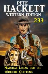 Icon image Marshal Logan und die tödliche Quittung: Pete Hackett Western Edition 233