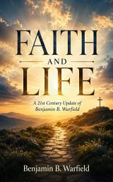 Icon image FAITH AND LIFE: A 21st Century Update of Benjamin B. Warfield
