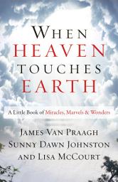 Icon image When Heaven Touches Earth: A Little Book of Miracles, Marvels, & Wonders