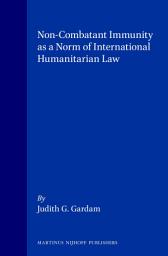 Icon image Non-Combatant Immunity as a Norm of International Humanitarian Law