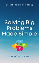 Icon image Solving Big Problems Made Simple: A Practical Guide