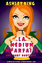 Icon image La médium imparfaite : Une mort douteuse (La Série de Cosy Mysteries : La Médium Imparfaite — Livre 1)