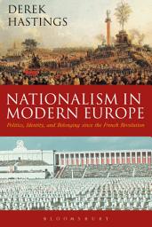 Icon image Nationalism in Modern Europe: Politics, Identity, and Belonging since the French Revolution