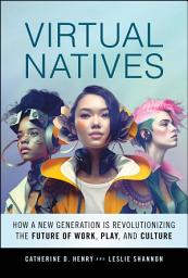 Icon image Virtual Natives: How a New Generation is Revolutionizing the Future of Work, Play, and Culture