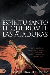 Icon image El Espíritu Santo: El que rompe las ataduras (Spanish Edition): Experimente la liberación permanente de fortalezas mentales, emocionales y demoníacas