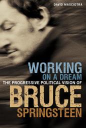 Icon image Working on a Dream: The Progressive Political Vision of Bruce Springsteen