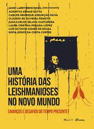 Icon image Uma História das Leishmanioses no Novo Mundo [Avanços e Desafios do Tempo Presente]