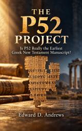 Icon image THE P52 PROJECT: Is P52 Really the Earliest Greek New Testament Manuscript?