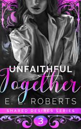 Icon image Unfaithful Together: Connected series of steamy, romantic short stories