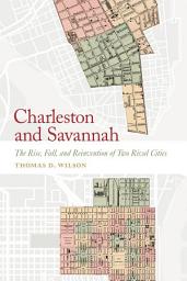 Icon image Charleston and Savannah: The Rise, Fall, and Reinvention of Two Rival Cities