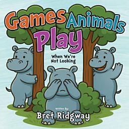 Icon image Games Animals Play: When We’re Not Looking