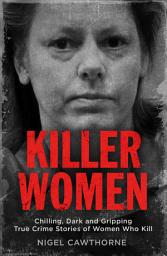 Icon image Killer Women: Chilling, Dark and Gripping True Crime Stories of Women Who Kill