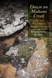 Icon image Down on Mahans Creek: A History of an Ozarks Neighborhood