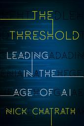 Icon image The Threshold: Leading in the Age of AI