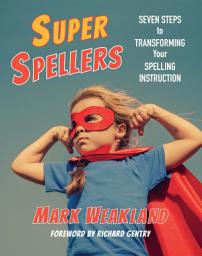 Icon image Super Spellers: Seven Steps to Transforming Your Spelling Instruction