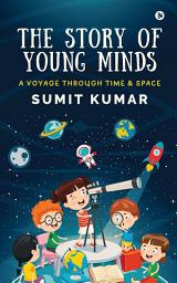 Icon image The Story of Young Minds: A Voyage through Time and Space