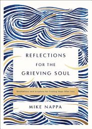 Icon image Reflections for the Grieving Soul: Meditations and Scripture for Finding Hope After Loss