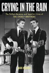 Icon image Crying in the Rain: The Perfect Harmony and Imperfect Lives of the Everly Brothers