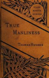 Icon image True Manliness: From the Writings of Thomas Hughes