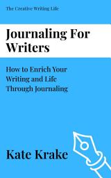 Icon image Journaling For Writers: How to Enrich Your Writing and Life Through Journaling