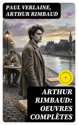 Icon image Arthur Rimbaud: Oeuvres complètes: Édition enrichie. Rébellion littéraire et modernité: exploration poétique au cœur du symbolisme français
