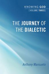 Icon image The Journey of the Dialectic: Knowing God, Volume 3