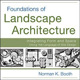 Icon image Foundations of Landscape Architecture: Integrating Form and Space Using the Language of Site Design