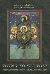 Icon image Dying to See You!: Light Tetramorphic Essays on Life, Love, and Death