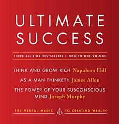 Icon image Ultimate Success featuring: Think and Grow Rich, As a Man Thinketh, and The Power of Your Subconscious Mind: The Mental Magic to Creating Wealth