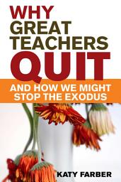 Icon image Why Great Teachers Quit and How We Might Stop the Exodus