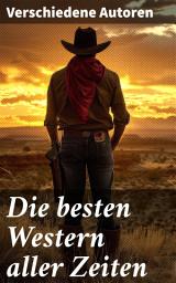 Icon image Die besten Western aller Zeiten: Abenteuer im Wilden Westen: Eine vielseitige Anthologie von Westernliteratur und klassischen Abenteuern