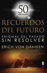 Icon image Recuerdos del futuro. 50 Aniversario: Enigmas del pasado sin resolver