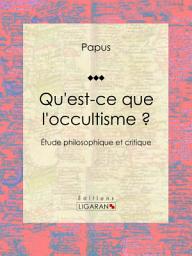 Icon image Qu'est-ce que l'occultisme ?: Étude philosophique et critique