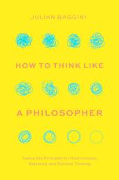 Icon image How to Think like a Philosopher: Twelve Key Principles for More Humane, Balanced, and Rational Thinking