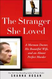 Icon image The Stranger She Loved: A Mormon Doctor, His Beautiful Wife, and an Almost Perfect Murder