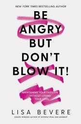 Icon image Be Angry, But Don't Blow It: Maintaining Your Passion Without Losing Your Cool (A Biblical Guide for Christian Women)