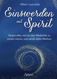 Icon image Einswerden mit Spirit: Vergiss alles, was du über Medialität zu wissen meinst, und werde selbst Medium