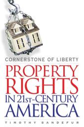 Icon image Cornerstone of Liberty: Property Rights in 21st Century America