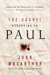 Icon image The Gospel According to Paul: Embracing the Good News at the Heart of Paul's Teachings