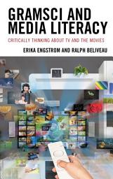 Icon image Gramsci and Media Literacy: Critically Thinking about TV and the Movies