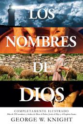 Icon image Los nombres de Dios: completamente ilustrado. Más de 250 nombres y títulos de Dios el Padre, Jesús el Hijo y el Espíritu Santo