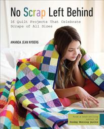 Icon image No Scrap Left Behind: 16 Quilt Projects That Celebrate Scraps of All Sizes