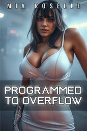 Icon image Programmed to Overflow: A Cybertech Hucow Reverse Harem Romance