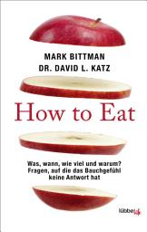 Icon image How to Eat: Was, wann, wie viel und warum? Fragen, auf die das Bauchgefühl keine Antwort hat