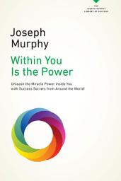Icon image Within You Is the Power: Unleash the Miricle Power Inside You with Success Secrets from Around the World!