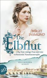 Icon image Die Elbflut: 1784: Eine mutige Frau und eine verheerende Naturkatastrophe, Ausgabe 2