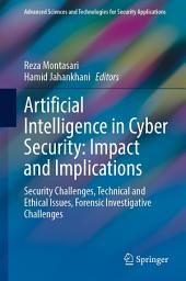 Icon image Artificial Intelligence in Cyber Security: Impact and Implications: Security Challenges, Technical and Ethical Issues, Forensic Investigative Challenges
