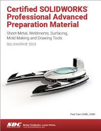 Icon image Certified SOLIDWORKS Professional Advanced Preparation Material (SOLIDWORKS 2023): Sheet Metal, Weldments, Surfacing, Mold Tools and Drawing Tools