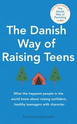Icon image The Danish Way of Raising Teens: What the happiest people in the world know about raising confident, healthy teenagers with character